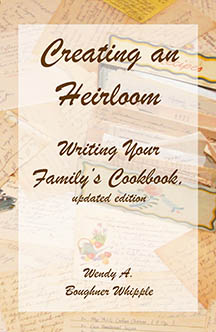 Cover of a book entitled, Creating an Heirloom: Writing Your Family's Cookbook (updated edition) by Wendy A. Boughner Whipple. The cover is in shades of beige and tan, with a recipe box and recipes visible in the background.